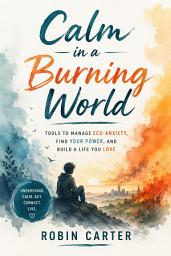 Icon image Calm in a Burning World: A Calming Guide for Coping With Climate Anxiety and Eco-Grief