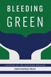 Icon image Bleeding Green: A History of the Hartford Whalers