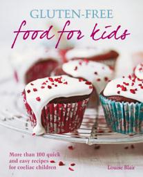 Icon image Gluten-free Food for Kids: More than 100 quick and easy recipes for coeliac children