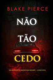 Icon image Não Tão Cedo (Um Suspense de Rachel Blackwood — Livro Oito)