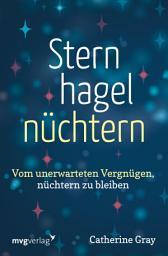 Icon image Sternhagelnüchtern: Vom unerwarteten Vergnügen, nüchtern zu bleiben. Ermutigender Rategber für ein erfülltes Leben ohne Alkohol