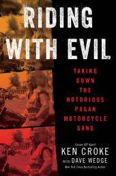 Icon image Riding with Evil: Taking Down the Notorious Pagan Motorcycle Gang