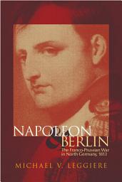 Icon image Napoleon and Berlin: The Franco-Prussian War in North Germany, 1813