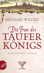 Icon image Die Frau des Täuferkönigs: Historischer Roman