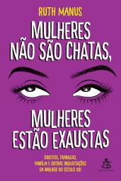 Icon image Mulheres não são chatas, mulheres estão exaustas: Direitos, trabalho, família e outras inquietações da mulher do século XXI