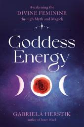 Icon image Goddess Energy: Awakening the Divine Feminine through Myth and Magick