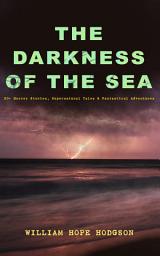 Icon image THE DARKNESS OF THE SEA: 20+ Horror Stories, Supernatural Tales & Fantastical Adventures: The Ghost Pirates, The Boats of the Glen Carrig, The House on the Borderland, The Night Land, Sargasso Sea Stories, Men of the Deep Waters, Captain Gault Stories and many more