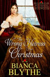 Icon image The Wrong Heiress for Christmas: A Regency Historical Romance
