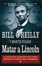 Icon image Matar a Lincoln: El espantoso asesinato que cambió Estados Unidos para siempre