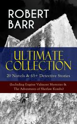 Icon image ROBERT BARR Ultimate Collection: 20 Novels & 65+ Detective Stories (Including Eugéne Valmont Mysteries & The Adventures of Sherlaw Kombs): Revenge, The Face and the Mask, The Sword Maker, From Whose Bourne, Jennie Baxter, Lord Stranleigh Abroad, Lady Eleanor, The Herald's of Fame, A Chicago Princess...
