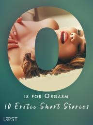 Icon image O is for Orgasm - 10 Erotic Short Stories: Volume 15