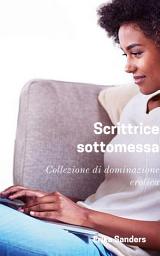 Icon image Scrittrice sottomessa: Collezione di dominazione erotica