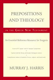 Icon image Prepositions and Theology in the Greek New Testament: An Essential Reference Resource for Exegesis