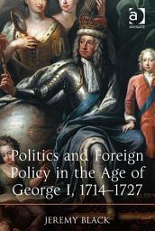Icon image Politics and Foreign Policy in the Age of George I, 1714–1727