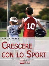 Icon image Crescere con lo Sport: Come Educare i Bambini al Movimento per Accrescere e Sviluppare le Loro Capacità Psicomotorie
