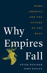 Icon image Why Empires Fall: Rome, America, and the Future of the West