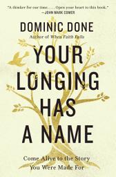Icon image Your Longing Has a Name: Come Alive to the Story You Were Made For