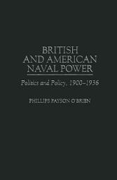 Icon image British and American Naval Power: Politics and Policy, 1900-1936