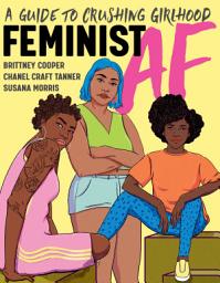 Icon image Feminist AF: A Guide to Crushing Girlhood