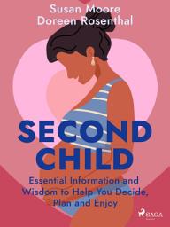 Icon image Second Child: Essential Information and Wisdom to Help You Decide, Plan and Enjoy