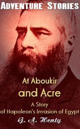 Icon image At Aboukir and Acre - A Story of Napoleon's Invasion of Egypt: Big Adventurer