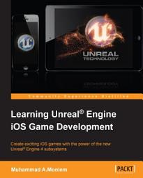 Icon image Learning Unreal Engine iOS Game Development: Explore the powerful features of UE4 and build a complete Unreal game with this accessible and practical iOS game development guide