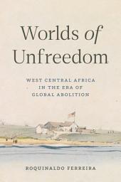Icon image Worlds of Unfreedom: West Central Africa in the Era of Global Abolition