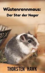 Icon image Wüstenrennmaus: Der Star der Nager: Kompakter Ratgeber über die mongolische Rennmaus. Haltung, Pflege und Fütterung zum artgerechten Rennmäuse halten., Ausgabe 2