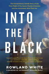Icon image Into the Black: The Extraordinary Untold Story of the First Flight of the Space Shuttle Columbia and the Astronauts Who Flew Her