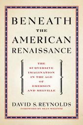 Icon image Beneath the American Renaissance: The Subversive Imagination in the Age of Emerson and Melville