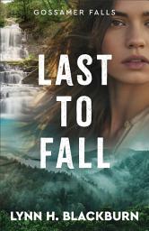 Icon image Last to Fall (Gossamer Falls Book #3)