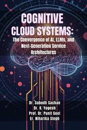 Icon image Cognitive Cloud Systems: The Convergence of AI, LLMs, and Next-Generation Service Architectures