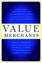 Icon image Value Merchants: Demonstrating and Documenting Superior Value in Business Markets