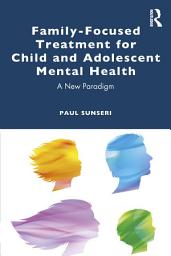 Icon image Family-Focused Treatment for Child and Adolescent Mental Health: A New Paradigm
