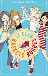 Icon image Le club des baskets rouges - Tome 5 - Une semaine incroyable