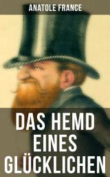 Icon image Das Hemd eines Glücklichen: Die Königliche Bibliothek + Der Marschall Herzog von Volmar + Von den Beziehungen zwischen Glück und Reichtum + Die Salons der Hauptstadt + Das Glück, geliebt zu werden + Ein Glücklicher + mehr