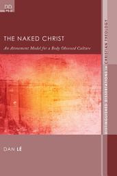 Icon image The Naked Christ: An Atonement Model for a Body-Obsessed Culture
