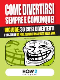 Icon image COME DIVERTIRSI SEMPRE E COMUNQUE! Include: 30 cose divertenti e bastarde da fare almeno una volta nella vita