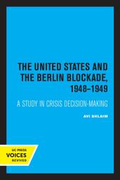 Icon image The United States and the Berlin Blockade 1948-1949: A Study in Crisis Decision-Making