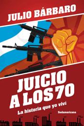 Icon image Juicio a los 70. La historia que yo viví (Edición revisada)