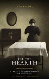 Icon image For the Hearth: A Ukrainian Novel of Honour and Silence, 1897