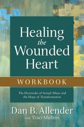 Icon image Healing the Wounded Heart Workbook: The Heartache of Sexual Abuse and the Hope of Transformation