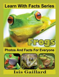 Icon image Frogs Photos and Facts for Everyone: Amazing Animal Pictures in Nature