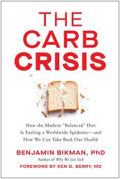Icon image The Carb Crisis: How the Modern "Balanced" Diet Is Fueling a Worldwide Epidemic—and How We Can Take Back Our Health