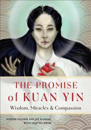 Icon image The Promise of Kuan Yin: Wisdom, Miracles, & Compassion