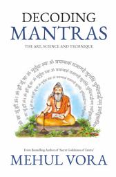 Icon image Decoding Mantras | The Art, Science and Technique: Ancient Science of Mantras, Sound Healing & Spiritual Practice | Mantra Vidya, Japa, Diksha Explained | Non-Fiction Paperback | By Mehul Vora