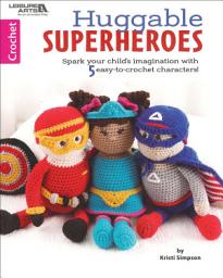 Icon image Huggable Superheroes: 5 Easy-to-Crochet Characters to Spark Your Child's Imagination