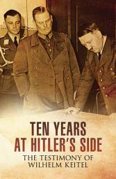 Icon image Ten Years at Hitler's Side: The Testimony of Wilhelm Keitel