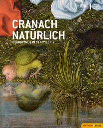 Icon image Cranach natürlich: Hieronymus in der Wildnis