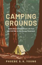 Icon image Camping Grounds: Public Nature in American Life from the Civil War to the Occupy Movement
